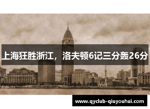 上海狂胜浙江，洛夫顿6记三分轰26分