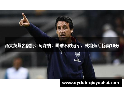 两大英超名宿批评阿森纳：踢球不似冠军，或将落后榜首10分