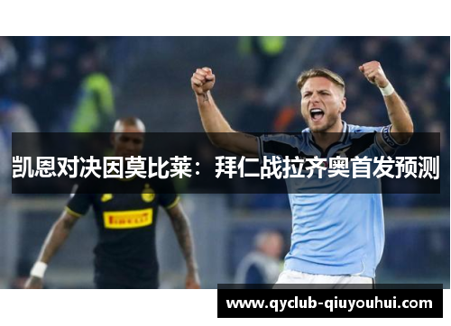 凯恩对决因莫比莱：拜仁战拉齐奥首发预测