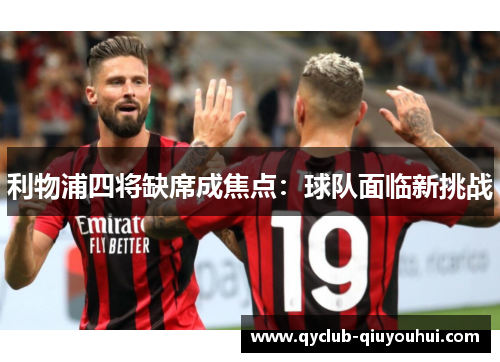 利物浦四将缺席成焦点：球队面临新挑战