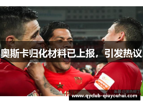 奥斯卡归化材料已上报，引发热议