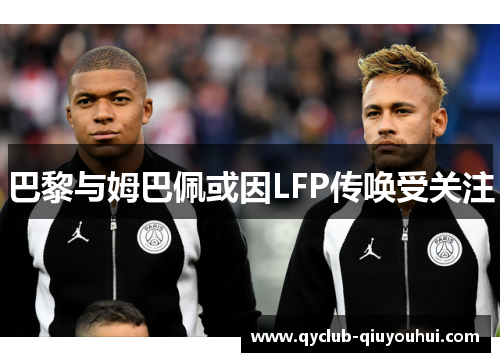 巴黎与姆巴佩或因LFP传唤受关注