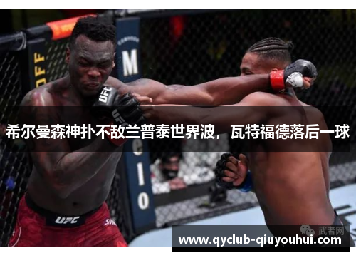 希尔曼森神扑不敌兰普泰世界波，瓦特福德落后一球