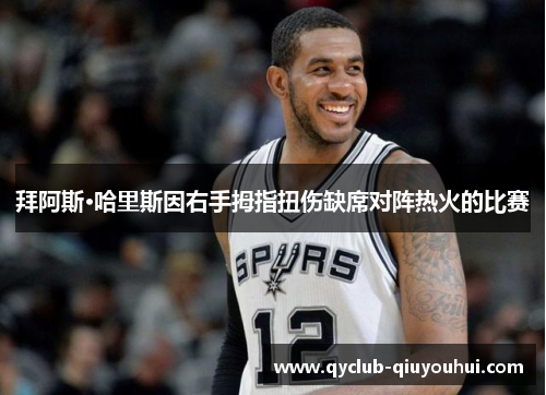 拜阿斯·哈里斯因右手拇指扭伤缺席对阵热火的比赛